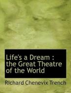 Life's a Dream : the Great Theatre of the World di Richard Chenevix Trench edito da BiblioLife