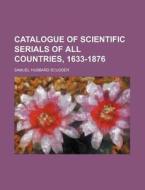 Catalogue of Scientific Serials of All Countries, 1633-1876 di Samuel Hubbard Scudder edito da Rarebooksclub.com