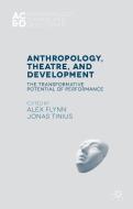 Anthropology, Theatre, and Development di Alex Flynn, Jonas Tinius edito da Palgrave Macmillan
