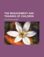 The Management And Training Of Children di William John Shearer edito da General Books Llc