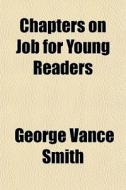 Chapters On Job For Young Readers di George Vance Smith edito da General Books