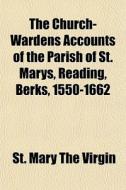 The Church-wardens Accounts Of The Paris di St Mary the Virgin edito da General Books