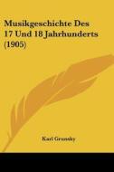 Musikgeschichte Des 17 Und 18 Jahrhunderts (1905) di Karl Grunsky edito da Kessinger Publishing