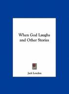 When God Laughs and Other Stories di Jack London edito da Kessinger Publishing
