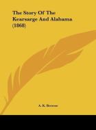 The Story of the Kearsarge and Alabama (1868) di A. K. Browne edito da Kessinger Publishing