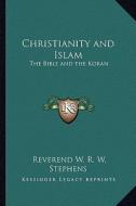 Christianity and Islam: The Bible and the Koran di Reverend W. R. W. Stephens edito da Kessinger Publishing