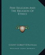 Free Religion and the Religion of Ethics di Count Goblet D'Alviella edito da Kessinger Publishing