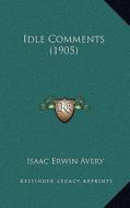 Idle Comments (1905) di Isaac Erwin Avery edito da Kessinger Publishing