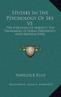Studies in the Psychology of Sex V1: The Evolution of Modesty, the Phenomena of Sexual Periodicity, Auto-Erotism (1910) di Havelock Ellis edito da Kessinger Publishing