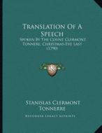 Translation of a Speech: Spoken by the Count Clermont Tonnere, Christmas-Eve Last (1790) di Stanislas Clermont Tonnerre edito da Kessinger Publishing