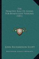 The Primitive Rule of Giving for Benevolent Purposes (1851) di John Richardson Scott edito da Kessinger Publishing