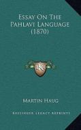 Essay on the Pahlavi Language (1870) di Martin Haug edito da Kessinger Publishing