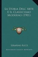 La Storia Dell' Arte E Il Classicismo Moderno (1901) di Serafino Ricci edito da Kessinger Publishing