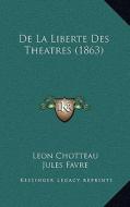 de La Liberte Des Theatres (1863) di Leon Chotteau, Jules Favre edito da Kessinger Publishing