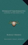 Herrgottsmusikanten: Lustspiel in Vier Akten (1912) di Rudolf Herzog edito da Kessinger Publishing