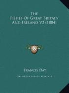 The Fishes of Great Britain and Ireland V2 (1884) the Fishes of Great Britain and Ireland V2 (1884) di Francis Day edito da Kessinger Publishing