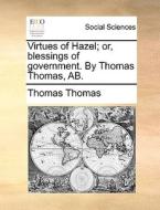 Virtues Of Hazel; Or, Blessings Of Government. By Thomas Thomas, Ab. di Thomas Thomas edito da Gale Ecco, Print Editions