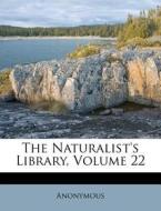 The Naturalist's Library, Volume 22 di Anonymous edito da Nabu Press