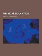 Physical Education di Dudley Allen Sargent edito da Theclassics.us