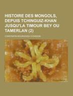 Histoire Des Mongols, Depuis Tchinguiz-khan Jusqu\'la Timour Bey Ou Tamerlan (2 ) di Constantin Mouradgea D'Ohsson edito da Theclassics.us