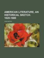 American Literature, an Historical Sketch. 1620-1880 di John Nichol edito da Rarebooksclub.com