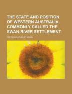 The State And Position Of Western Australia, Commonly Called The Swan-river Settlement di U S Government, Frederick Chidley Irwin edito da Rarebooksclub.com