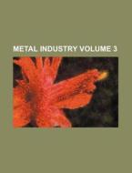 Metal Industry Volume 3 di Books Group edito da Rarebooksclub.com