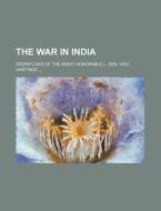 The War in India; Despatches of the Right Honorable L. Gen. Visc. Hartinge di Anonymous edito da Rarebooksclub.com