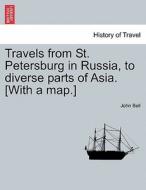 Travels from St. Petersburg in Russia, to diverse parts of Asia. [With a map.] di John Bell edito da British Library, Historical Print Editions