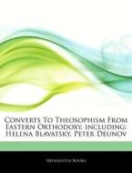Converts To Theosophism From Eastern Orthodoxy, Including: Helena Blavatsky, Peter Deunov di Hephaestus Books edito da Hephaestus Books