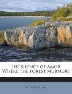 The Silence of Amor. Where the Forest Murmurs di William Sharp edito da Nabu Press