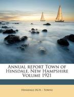 Annual Report Town Of Hinsdale, New Hampshire Volume 1921 edito da Nabu Press