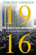 1916: One Hundred Years of Irish Independence: From the Easter Rising to the Present di Tim Pat Coogan edito da THOMAS DUNNE BOOKS