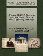 Chase V. U S U.s. Supreme Court Transcript Of Record With Supporting Pleadings edito da Gale, U.s. Supreme Court Records
