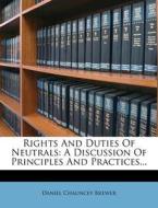 Rights And Duties Of Neutrals: A Discussion Of Principles And Practices... di Daniel Chauncey Brewer edito da Nabu Press