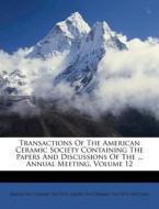 Transactions of the American Ceramic Society Containing the Papers and Discussions of the ... Annual Meeting, Volume 12 di American Ceramic Society edito da Nabu Press