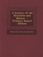 History of Old Braintree and Quincy di William Samuel [From Old Catalo Pattee edito da Nabu Press