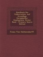 Handbuch Des Volkerrechts: Auf Grundlage Europaischer Staatspraxis, Erster Band di Franz Von Holtzendorff edito da Nabu Press