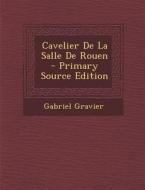 Cavelier de La Salle de Rouen di Gabriel Gravier edito da Nabu Press