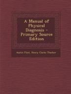 A Manual of Physical Diagnosis di Austin Flint, Henry Clarke Thacher edito da Nabu Press