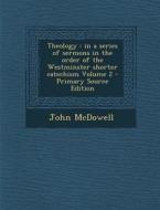 Theology: In a Series of Sermons in the Order of the Westminster Shorter Catechism Volume 2 di John McDowell edito da Nabu Press