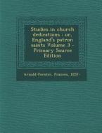 Studies in Church Dedications: Or, England's Patron Saints Volume 3 di Arnold-Forster Frances 1857- edito da Nabu Press