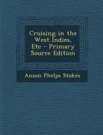 Cruising in the West Indies, Etc - Primary Source Edition di Anson Phelps Stokes edito da Nabu Press
