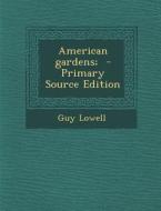 American Gardens; - Primary Source Edition di Guy Lowell edito da Nabu Press