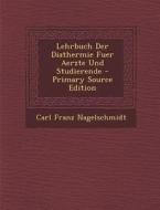 Lehrbuch Der Diathermie Fuer Aerzte Und Studierende di Carl Franz Nagelschmidt edito da Nabu Press