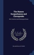 The Names Susquehanna And Chesapeake di William Wallace Tooker edito da Sagwan Press
