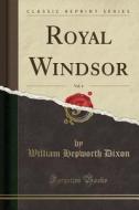 Royal Windsor, Vol. 4 (classic Reprint) di William Hepworth Dixon edito da Forgotten Books