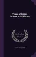 Types Of Indian Culture In California di A L 1876-1960 Kroeber edito da Palala Press