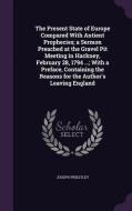 The Present State Of Europe Compared With Antient Prophecies; A Sermon Preached At The Gravel Pit Meeting In Hackney, February 28, 1794 ...; With A Pr di Joseph Priestley edito da Palala Press