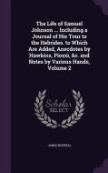 The Life Of Samuel Johnson ... Including A Journal Of His Tour To The Hebrides. To Which Are Added, Anecdotes By Hawkins, Piozzi, &c. And Notes By Var di James edito da Palala Press